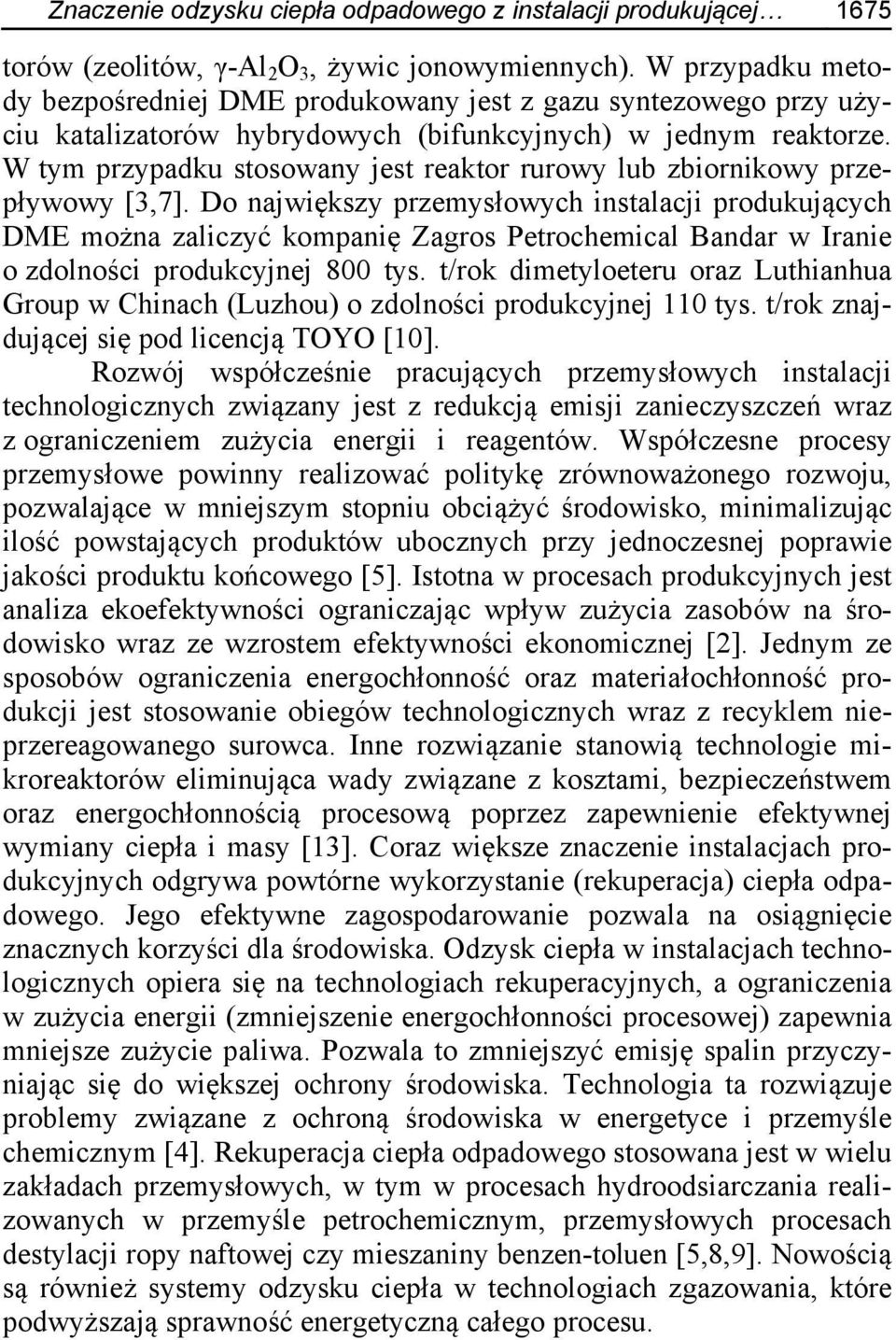 W tym przypadku stosowany jest reaktor rurowy lub zbiornikowy przepływowy [3,7].