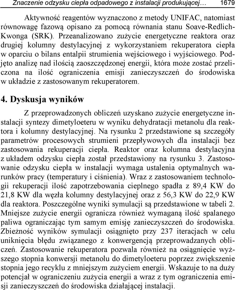 Podjęto analizę nad ilością zaoszczędzonej energii, która może zostać przeliczona na ilość ograniczenia emisji zanieczyszczeń do środowiska w układzie z zastosowanym rekuperatorem. 4.