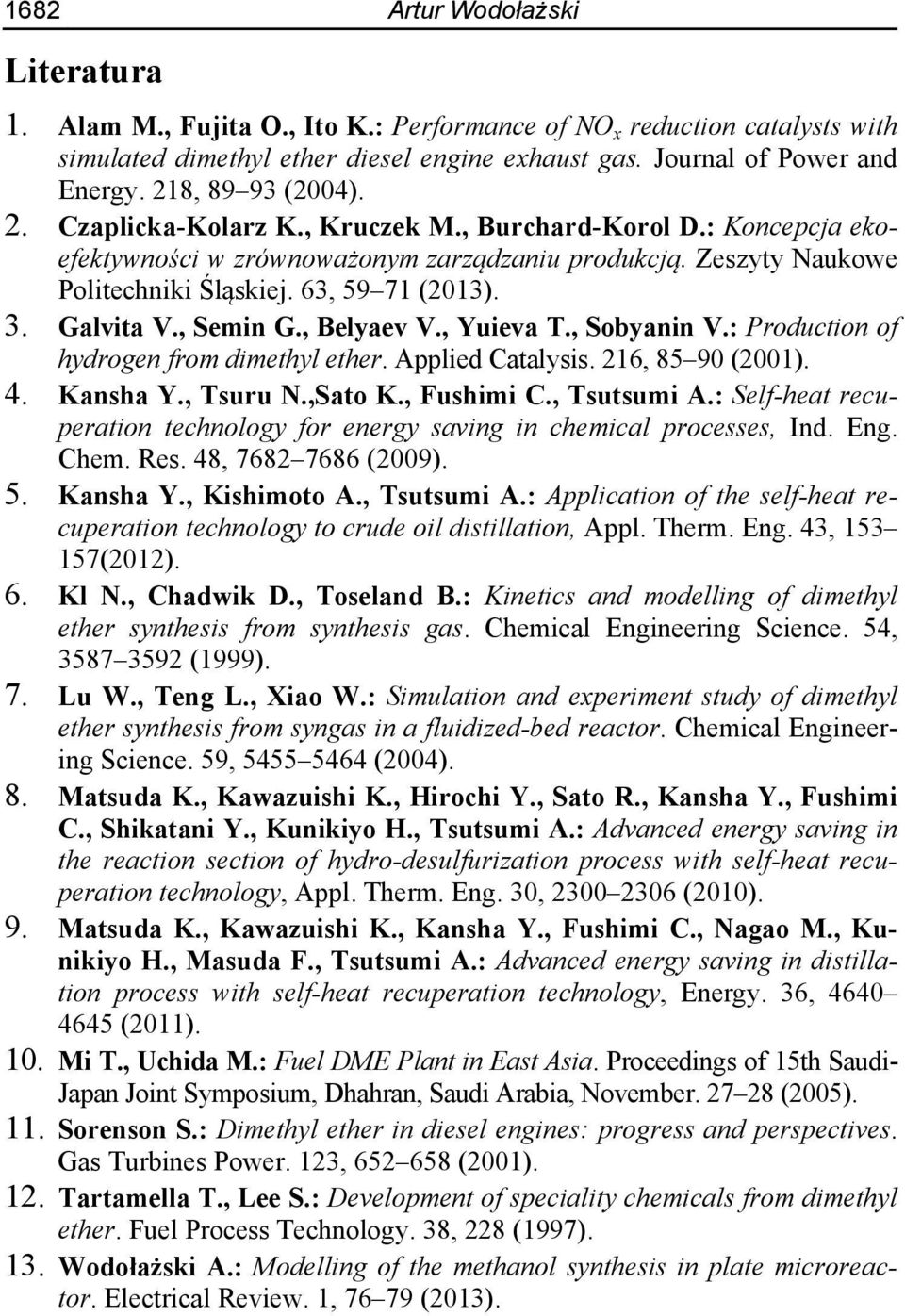 Galvita V., Semin G., Belyaev V., Yuieva T., Sobyanin V.: Production of hydrogen from dimethyl ether. Applied Catalysis. 216, 85 90 (2001). 4. Kansha Y., Tsuru N.,Sato K., Fushimi C., Tsutsumi A.