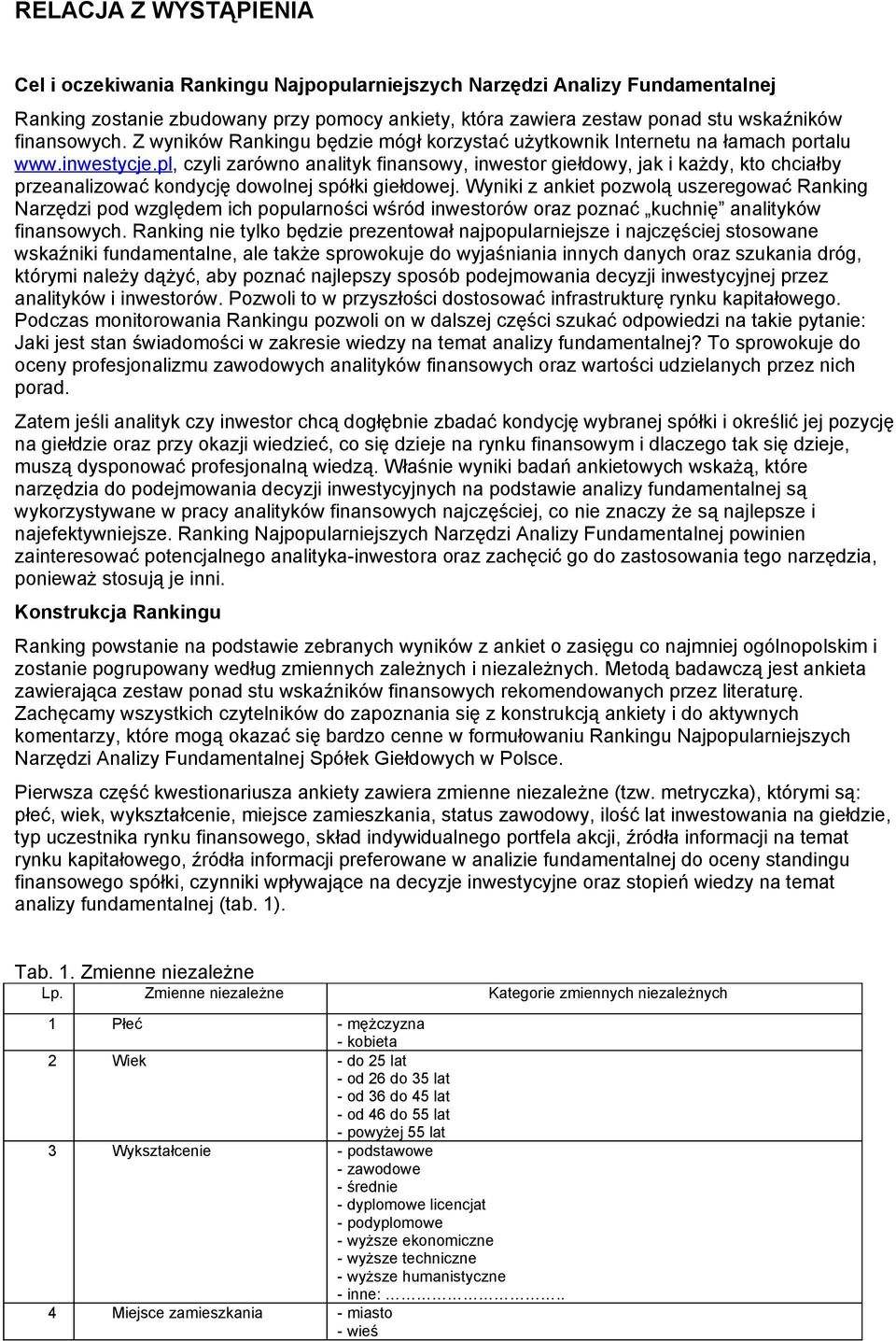 pl, czyli zarówno analityk finansowy, inwestor giełdowy, jak i każdy, kto chciałby przeanalizować kondycję dowolnej spółki giełdowej.