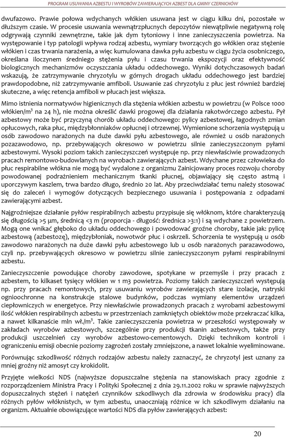 Na występowanie i typ patologii wpływa rodzaj azbestu, wymiary tworzących go włókien oraz stężenie włókien i czas trwania narażenia, a więc kumulowana dawka pyłu azbestu w ciągu życia osobniczego,