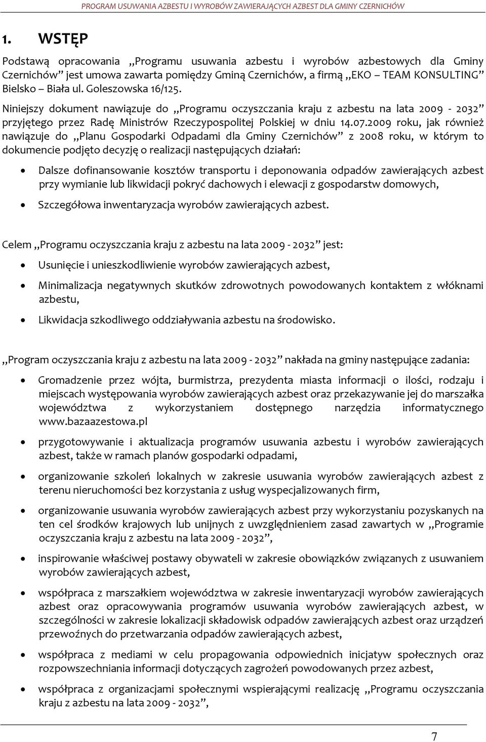 2009 roku, jak również nawiązuje do Planu Gospodarki Odpadami dla Gminy Czernichów z 2008 roku, w którym to dokumencie podjęto decyzję o realizacji następujących działań: Dalsze dofinansowanie