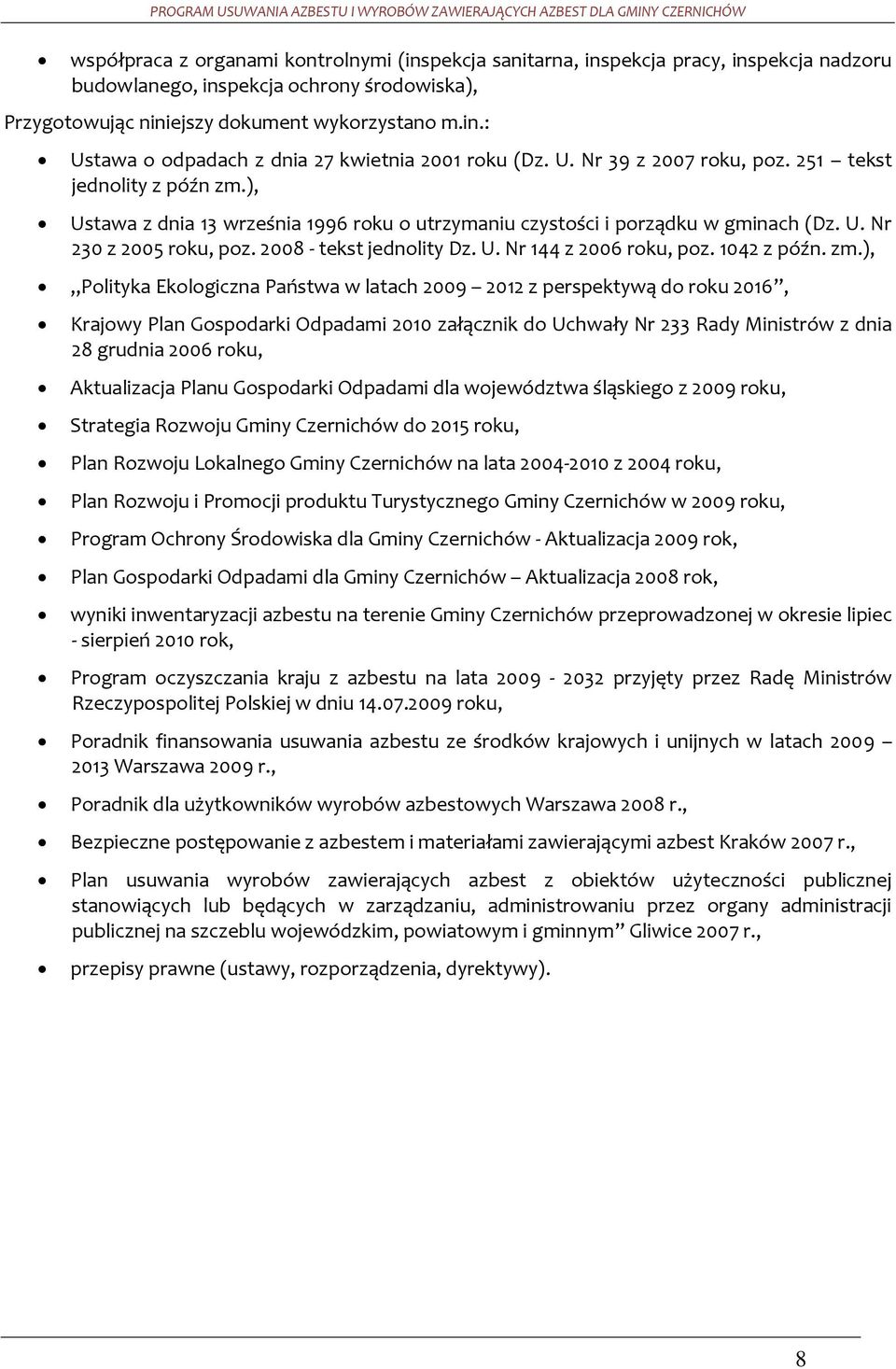 ), Ustawa z dnia 13 września 1996 roku o utrzymaniu czystości i porządku w gminach (Dz. U. Nr 230 z 2005 roku, poz. 2008 - tekst jednolity Dz. U. Nr 144 z 2006 roku, poz. 1042 z późn. zm.