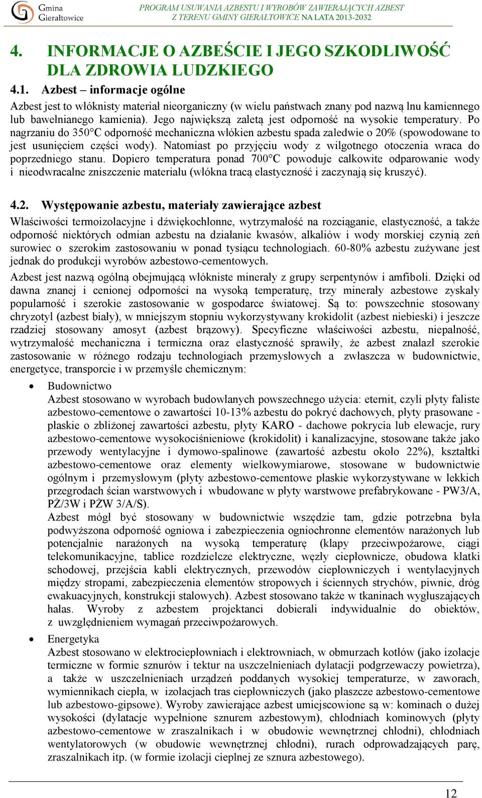 Jego największą zaletą jest odporność na wysokie temperatury. Po nagrzaniu do 350 C odporność mechaniczna włókien azbestu spada zaledwie o 20% (spowodowane to jest usunięciem części wody).