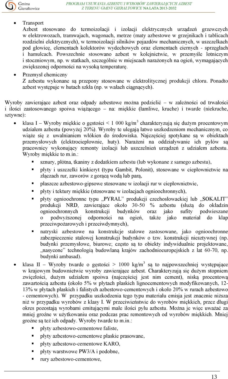 Powszechnie stosowano azbest w kolejnictwie, w przemyśle lotniczym i stoczniowym, np.