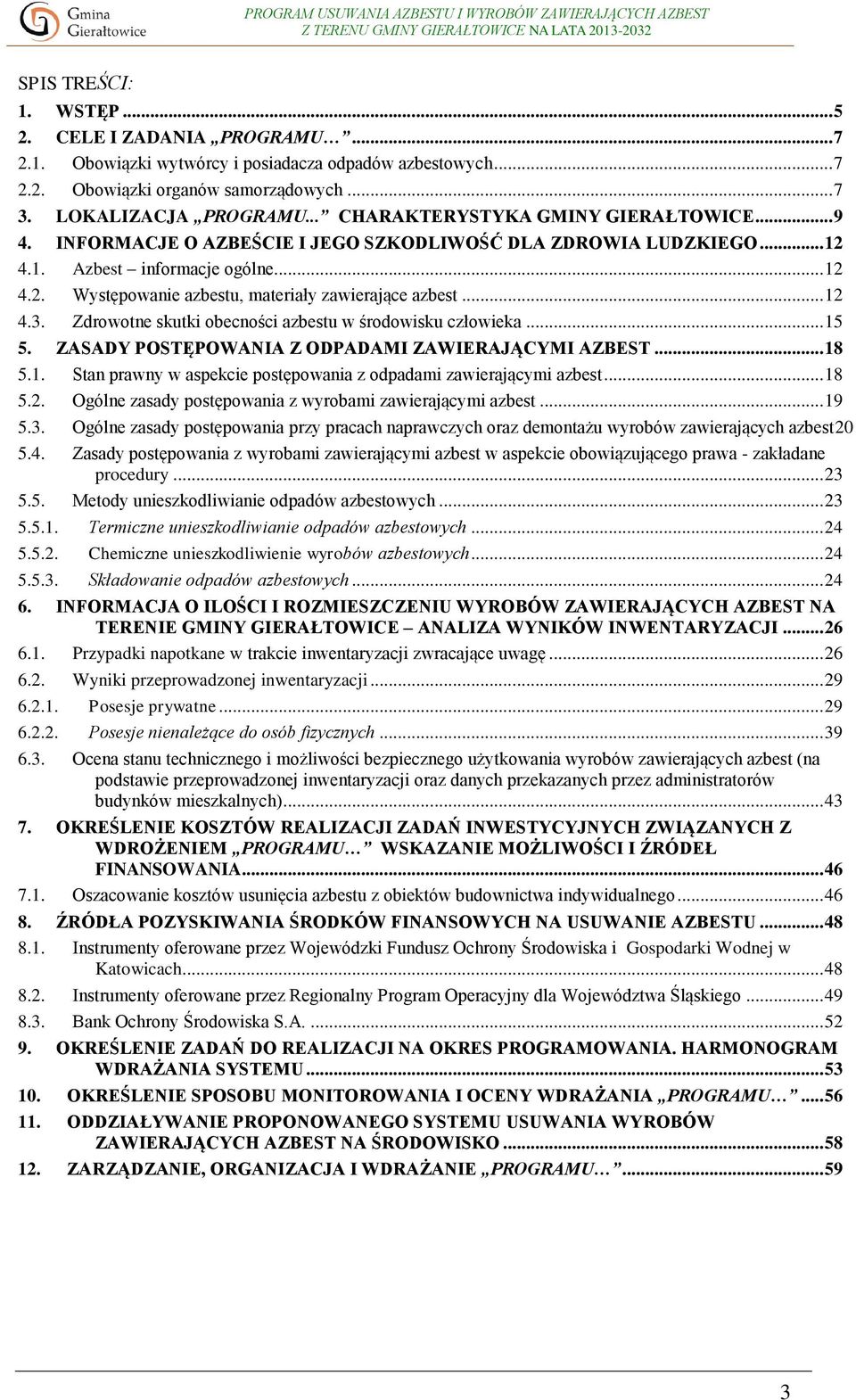 .. 12 4.3. Zdrowotne skutki obecności azbestu w środowisku człowieka... 15 5. ZASADY POSTĘPOWANIA Z ODPADAMI ZAWIERAJĄCYMI AZBEST... 18 5.1. Stan prawny w aspekcie postępowania z odpadami zawierającymi azbest.