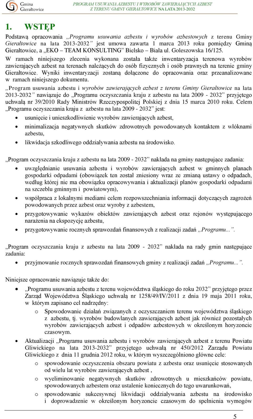 W ramach niniejszego zlecenia wykonana została także inwentaryzacja terenowa wyrobów zawierających azbest na terenach należących do osób fizycznych i osób prawnych na terenie gminy Gierałtowice.