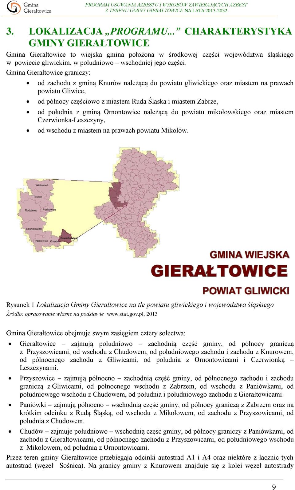 Gmina Gierałtowice graniczy: od zachodu z gminą Knurów należącą do powiatu gliwickiego oraz miastem na prawach powiatu Gliwice, od północy częściowo z miastem Ruda Śląska i miastem Zabrze, od