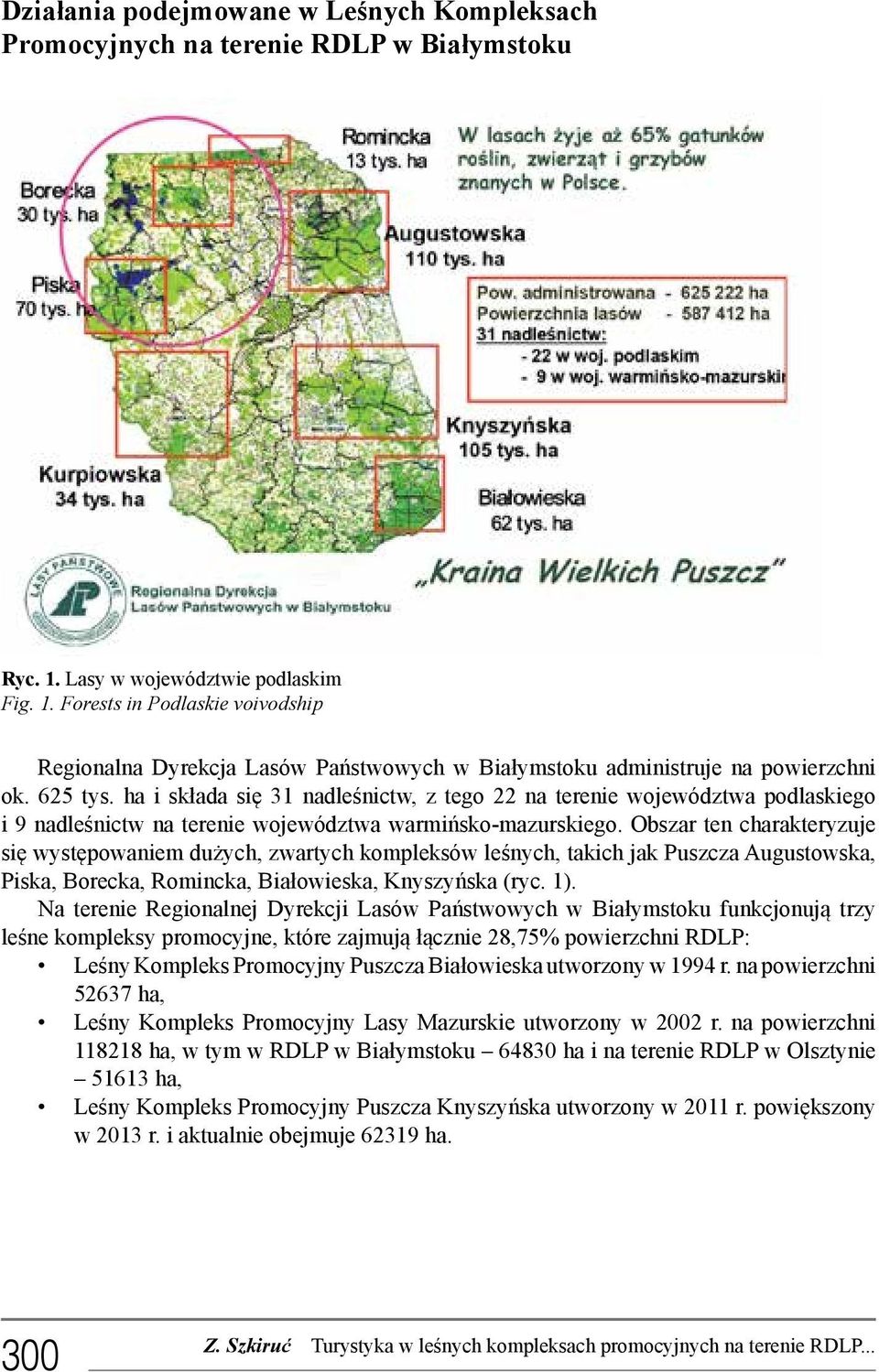 ha i składa się 31 nadleśnictw, z tego 22 na terenie województwa podlaskiego i 9 nadleśnictw na terenie województwa warmińsko-mazurskiego.