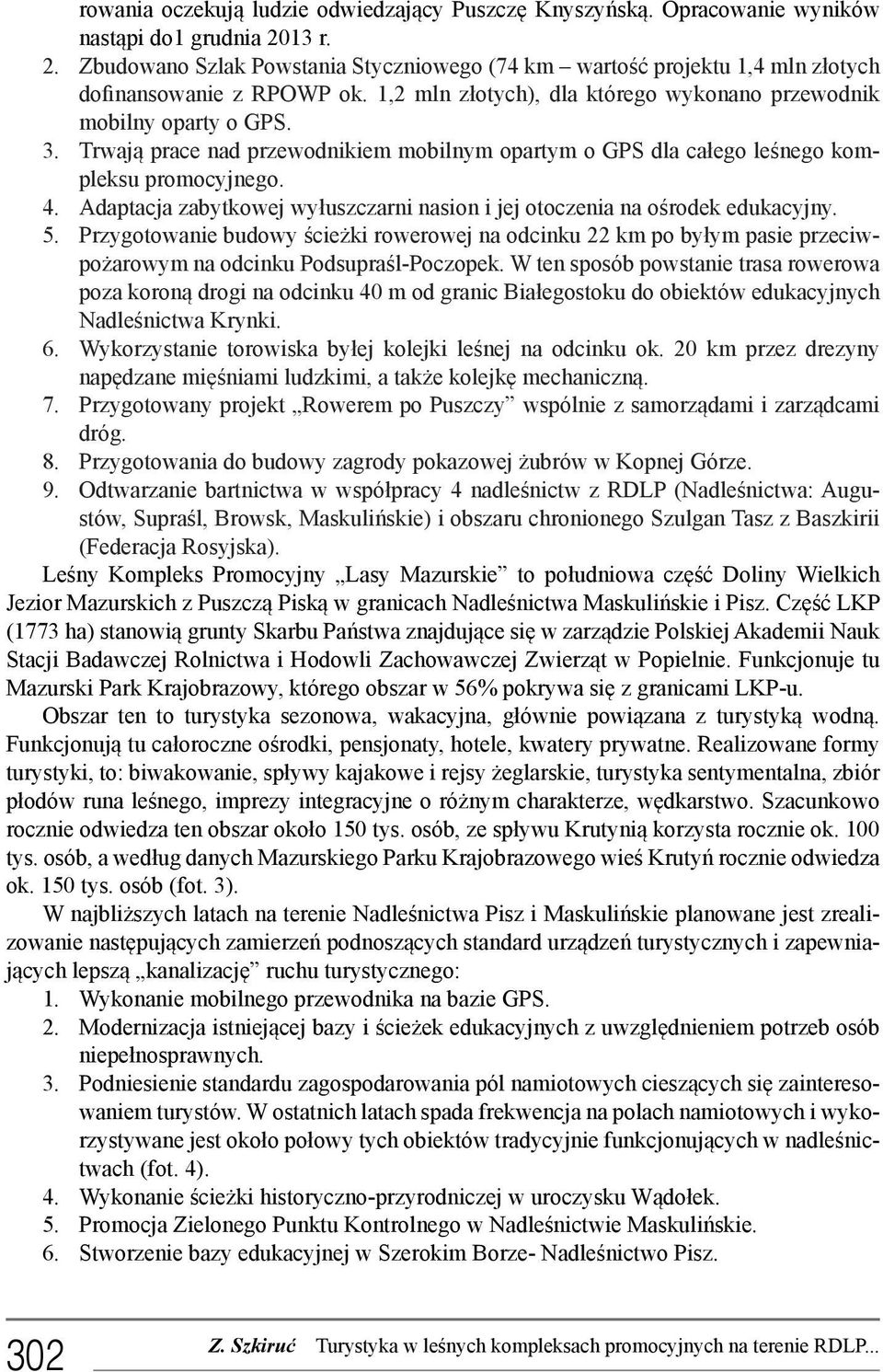 Trwają prace nad przewodnikiem mobilnym opartym o GPS dla całego leśnego kompleksu promocyjnego. 4. Adaptacja zabytkowej wyłuszczarni nasion i jej otoczenia na ośrodek edukacyjny. 5.