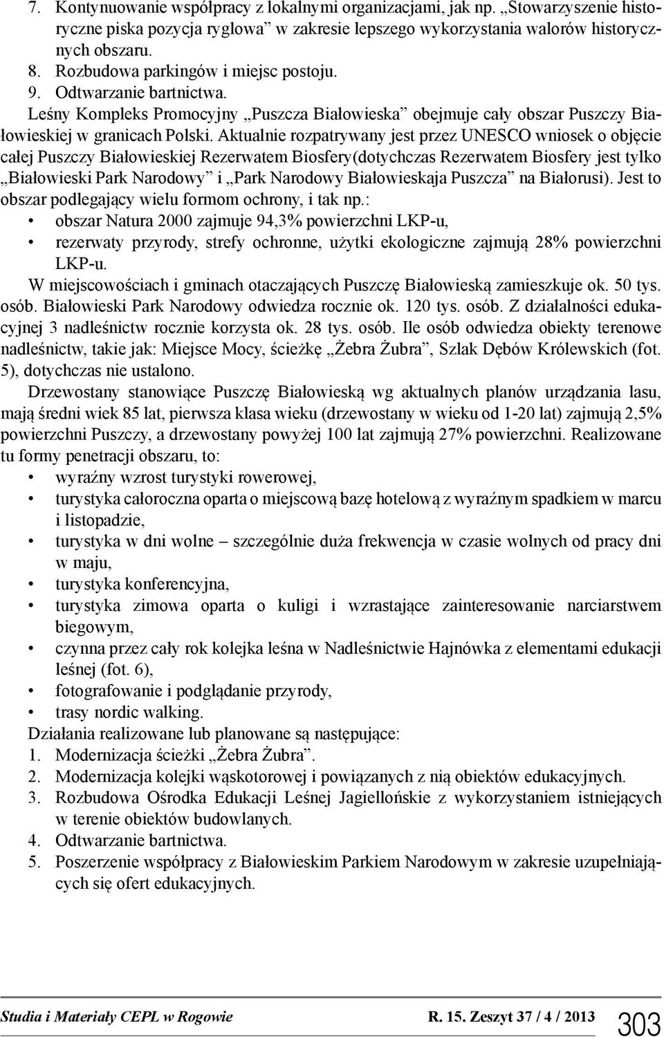 Aktualnie rozpatrywany jest przez UNESCO wniosek o objęcie całej Puszczy Białowieskiej Rezerwatem Biosfery(dotychczas Rezerwatem Biosfery jest tylko Białowieski Park Narodowy i Park Narodowy