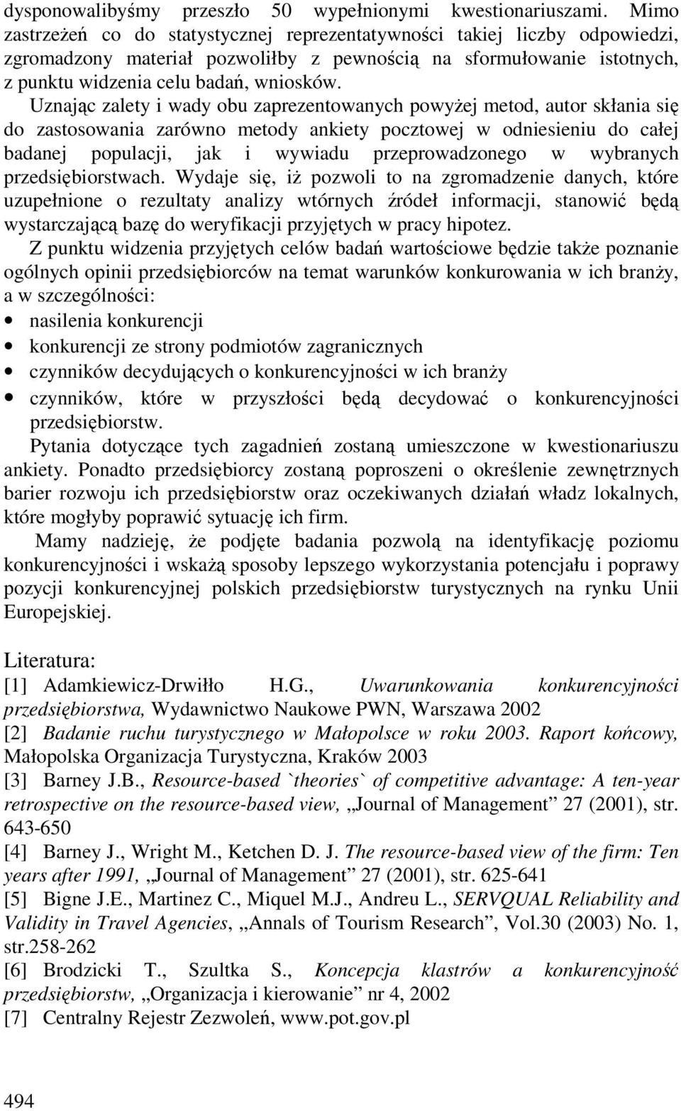 Uznając zalety i wady obu zaprezentowanych powyżej metod, autor skłania się do zastosowania zarówno metody ankiety pocztowej w odniesieniu do całej badanej populacji, jak i wywiadu przeprowadzonego w