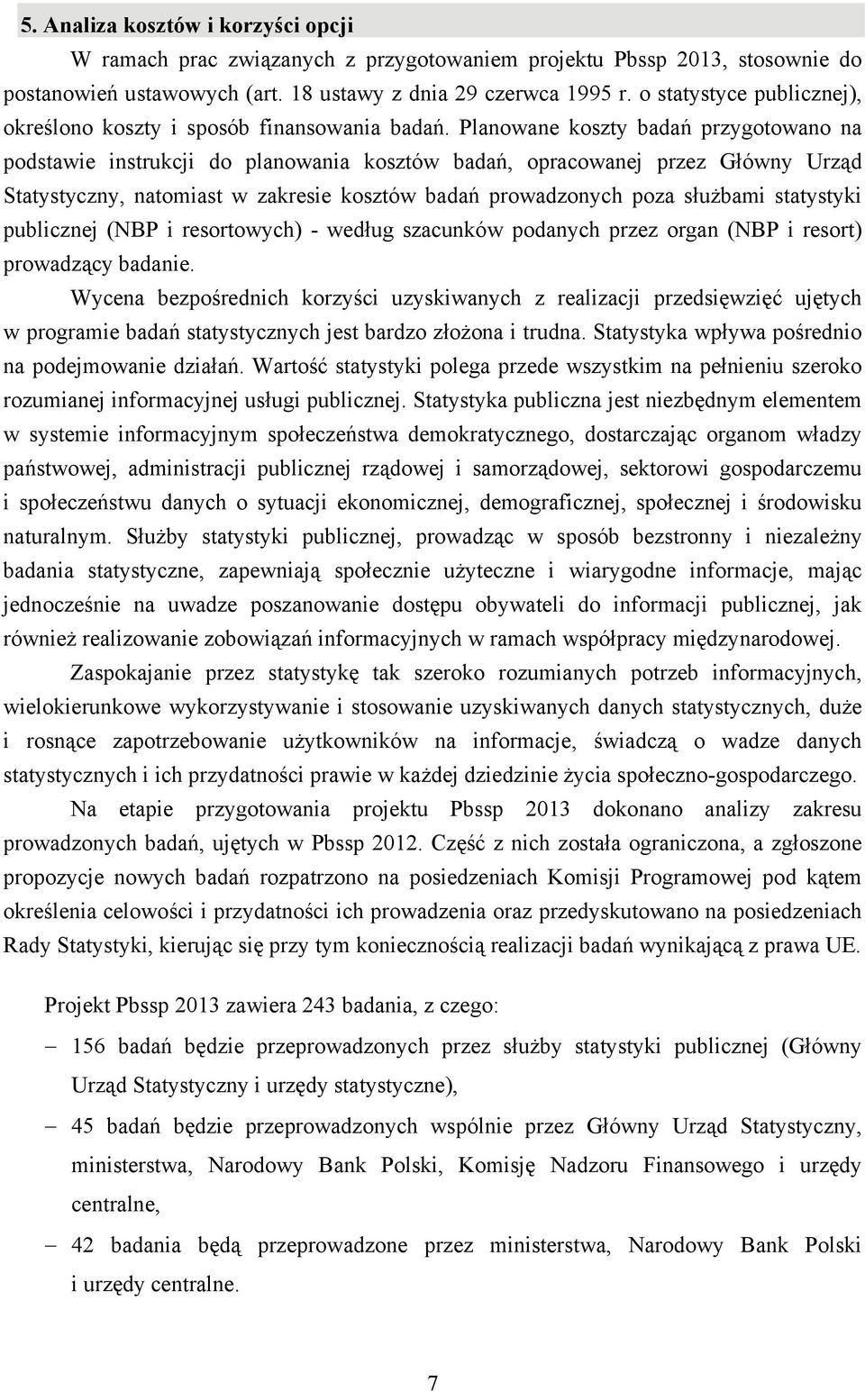 Planowane koszty badań przygotowano na podstawie instrukcji do planowania kosztów badań, opracowanej przez Główny Urząd Statystyczny, natomiast w zakresie kosztów badań prowadzonych poza służbami
