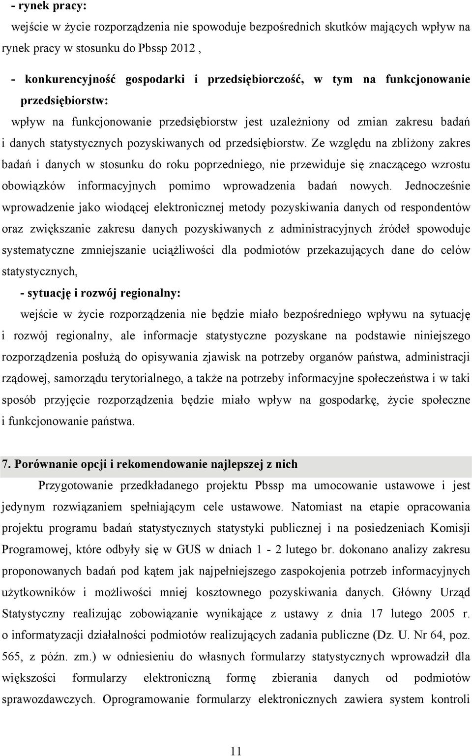 Ze względu na zbliżony zakres badań i danych w stosunku do roku poprzedniego, nie przewiduje się znaczącego wzrostu obowiązków informacyjnych pomimo wprowadzenia badań nowych.