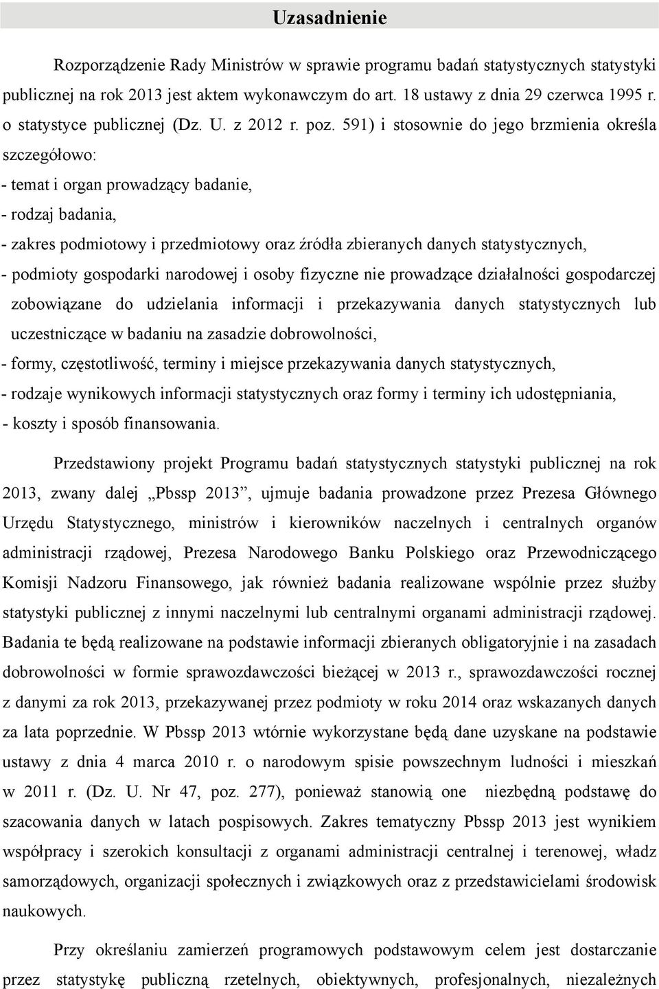 591) i stosownie do jego brzmienia określa szczegółowo: - temat i organ prowadzący badanie, - rodzaj badania, - zakres podmiotowy i przedmiotowy oraz źródła zbieranych danych statystycznych, -