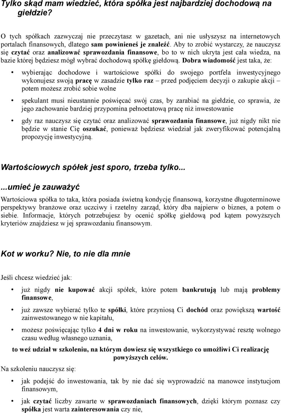 Aby to zrobić wystarczy, że nauczysz się czytać oraz analizować sprawozdania finansowe, bo to w nich ukryta jest cała wiedza, na bazie której będziesz mógł wybrać dochodową spółkę giełdową.