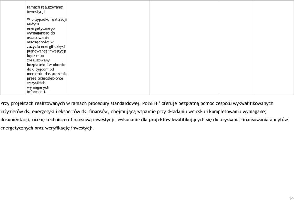 Przy projektach realizowanych w ramach procedury standardowej, PolSEFF 2 oferuje bezpłatną pomoc zespołu wykwalifikowanych inżynierów ds. energetyki i ekspertów ds.