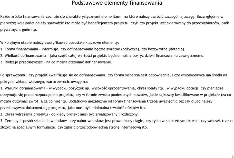 W kolejnym etapie należy zweryfikować pozostałe kluczowe elementy: 1. Forma informuje, czy dofinansowanie będzie zwrotne (pożyczka), czy bezzwrotne (dotacja). 2.