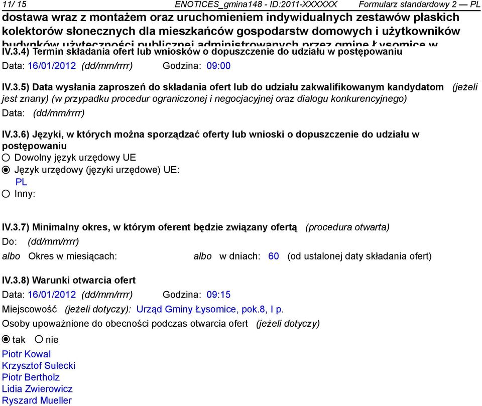 5) Data wysłania zaproszeń do składania ofert lub do udziału zakwalifikowanym kandydatom (jeżeli jest znany) (w przypadku procedur ograniczonej i negocjacyjnej oraz dialogu konkurencyjnego) Data: