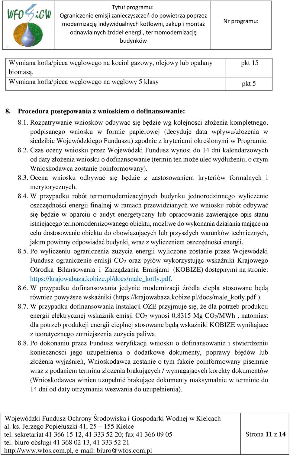 Rozpatrywanie wniosków odbywać się będzie wg kolejności złożenia kompletnego, podpisanego wniosku w formie papierowej (decyduje data wpływu/złożenia w siedzibie Wojewódzkiego Funduszu) zgodnie z