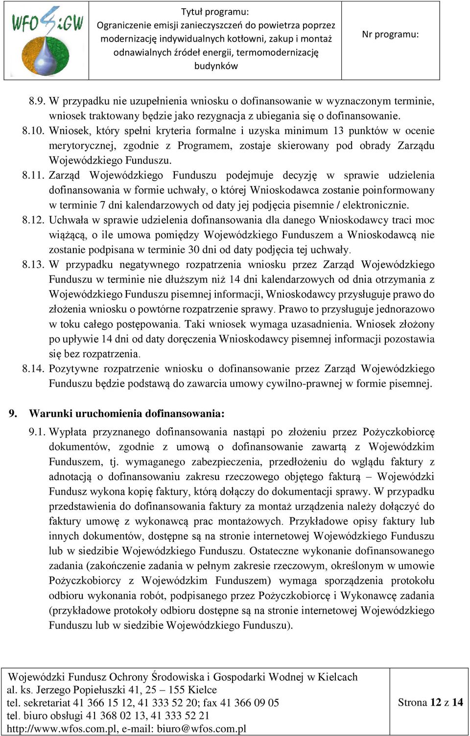 Zarząd Wojewódzkiego Funduszu podejmuje decyzję w sprawie udzielenia dofinansowania w formie uchwały, o której Wnioskodawca zostanie poinformowany w terminie 7 dni kalendarzowych od daty jej podjęcia