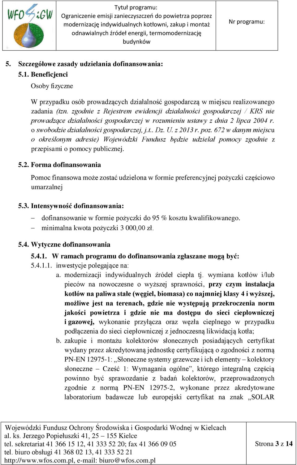 z 2013 r. poz. 672 w danym miejscu o określonym adresie) Wojewódzki Fundusz będzie udzielał pomocy zgodnie z przepisami o pomocy publicznej. 5.2. Forma dofinansowania Pomoc finansowa może zostać udzielona w formie preferencyjnej pożyczki częściowo umarzalnej 5.