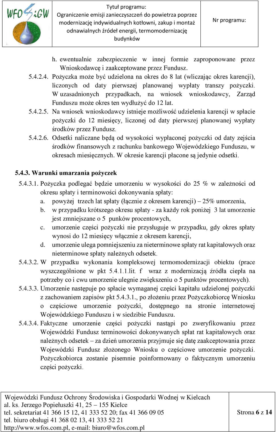 W uzasadnionych przypadkach, na wniosek wnioskodawcy, Zarząd Funduszu może okres ten wydłużyć do 12 lat. 5.