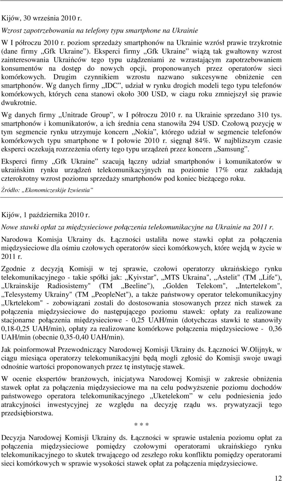 Eksperci firmy Gfk Ukraine wiąŝą tak gwałtowny wzrost zainteresowania Ukraińców tego typu uŝądzeniami ze wzrastającym zapotrzebowaniem konsumentów na dostęp do nowych opcji, proponowanych przez