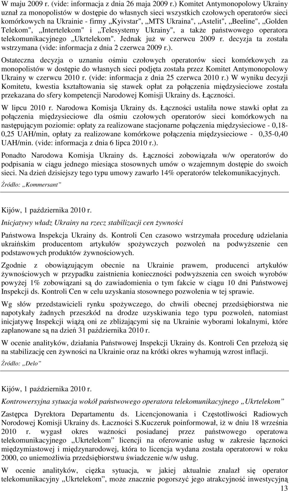 Golden Telekom", Intertelekom" i Telesystemy Ukrainy", a takŝe państwowego operatora telekomunikacyjnego Ukrtelekom". Jednak juŝ w czerwcu 2009 r.