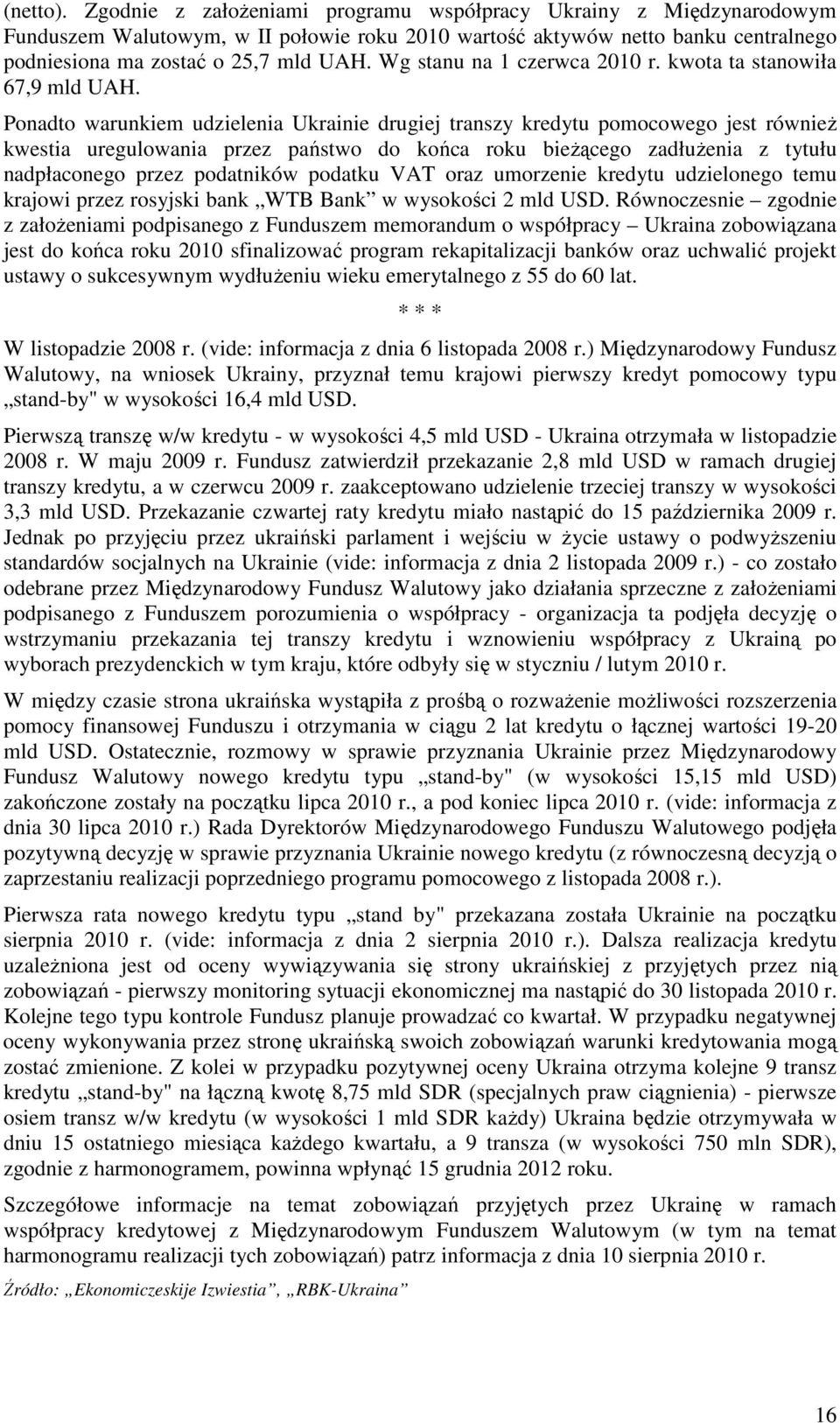 Ponadto warunkiem udzielenia Ukrainie drugiej transzy kredytu pomocowego jest równieŝ kwestia uregulowania przez państwo do końca roku bieŝącego zadłuŝenia z tytułu nadpłaconego przez podatników
