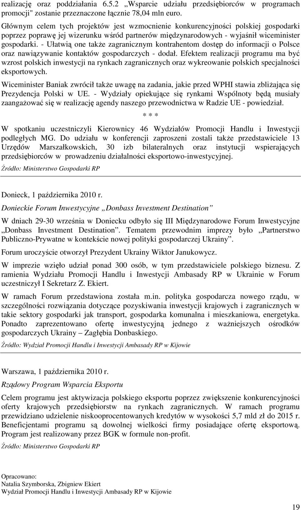 - Ułatwią one takŝe zagranicznym kontrahentom dostęp do informacji o Polsce oraz nawiązywanie kontaktów gospodarczych - dodał.