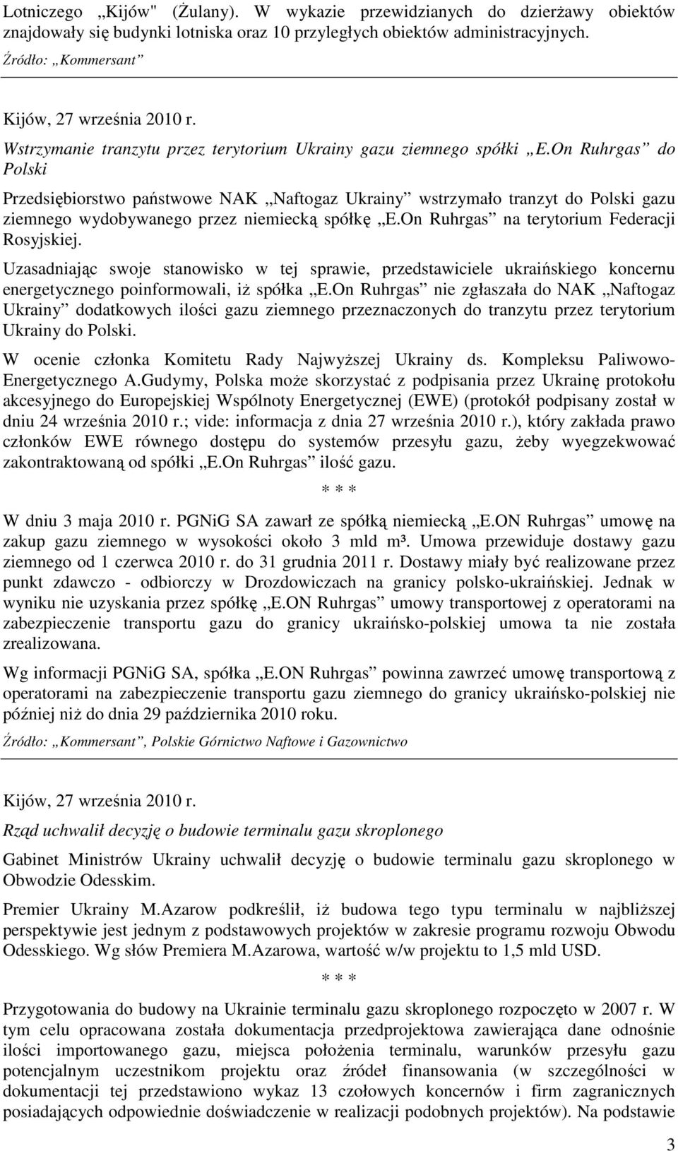 On Ruhrgas do Polski Przedsiębiorstwo państwowe NAK Naftogaz Ukrainy wstrzymało tranzyt do Polski gazu ziemnego wydobywanego przez niemiecką spółkę E.On Ruhrgas na terytorium Federacji Rosyjskiej.
