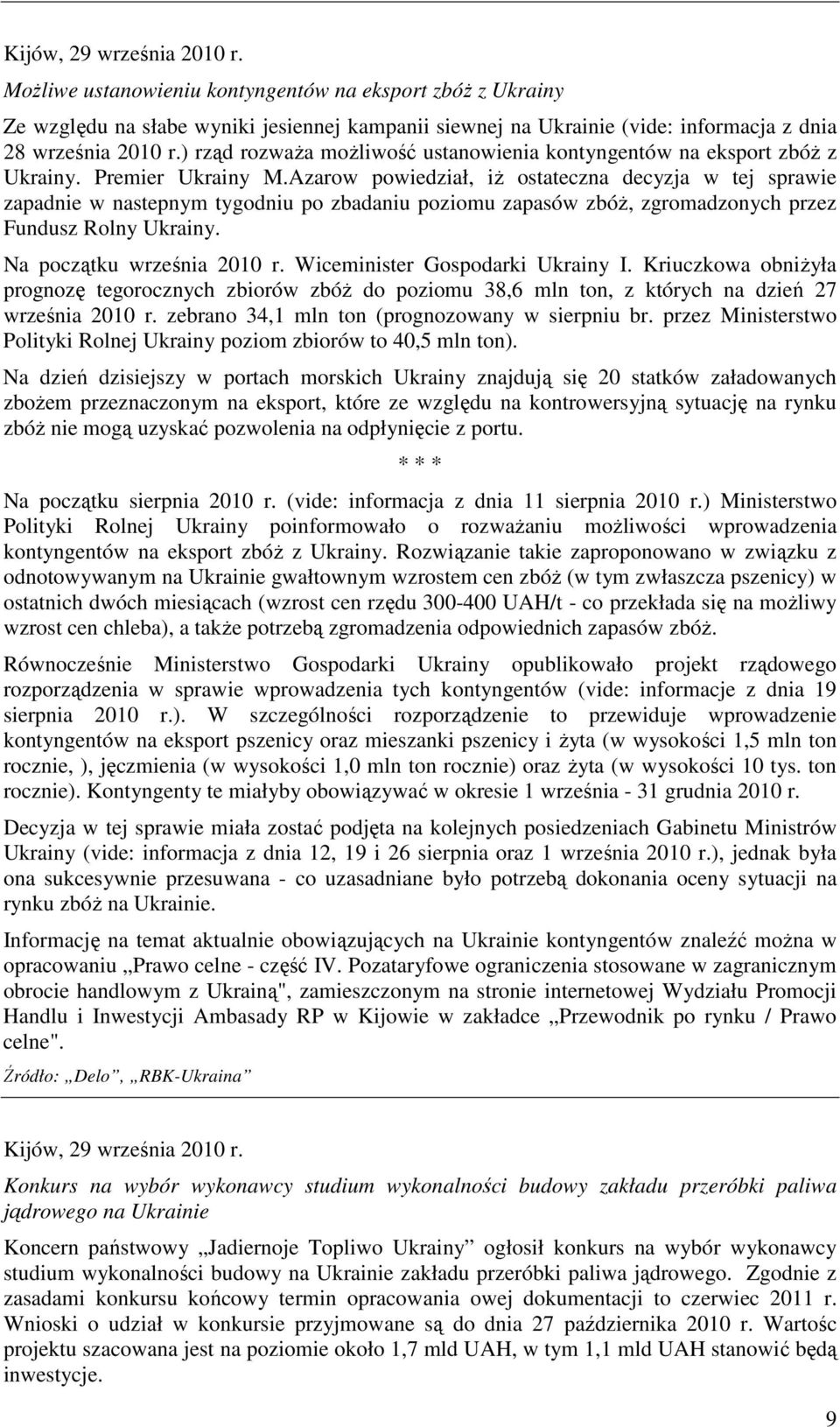 Azarow powiedział, iŝ ostateczna decyzja w tej sprawie zapadnie w nastepnym tygodniu po zbadaniu poziomu zapasów zbóŝ, zgromadzonych przez Fundusz Rolny Ukrainy. Na początku września 2010 r.