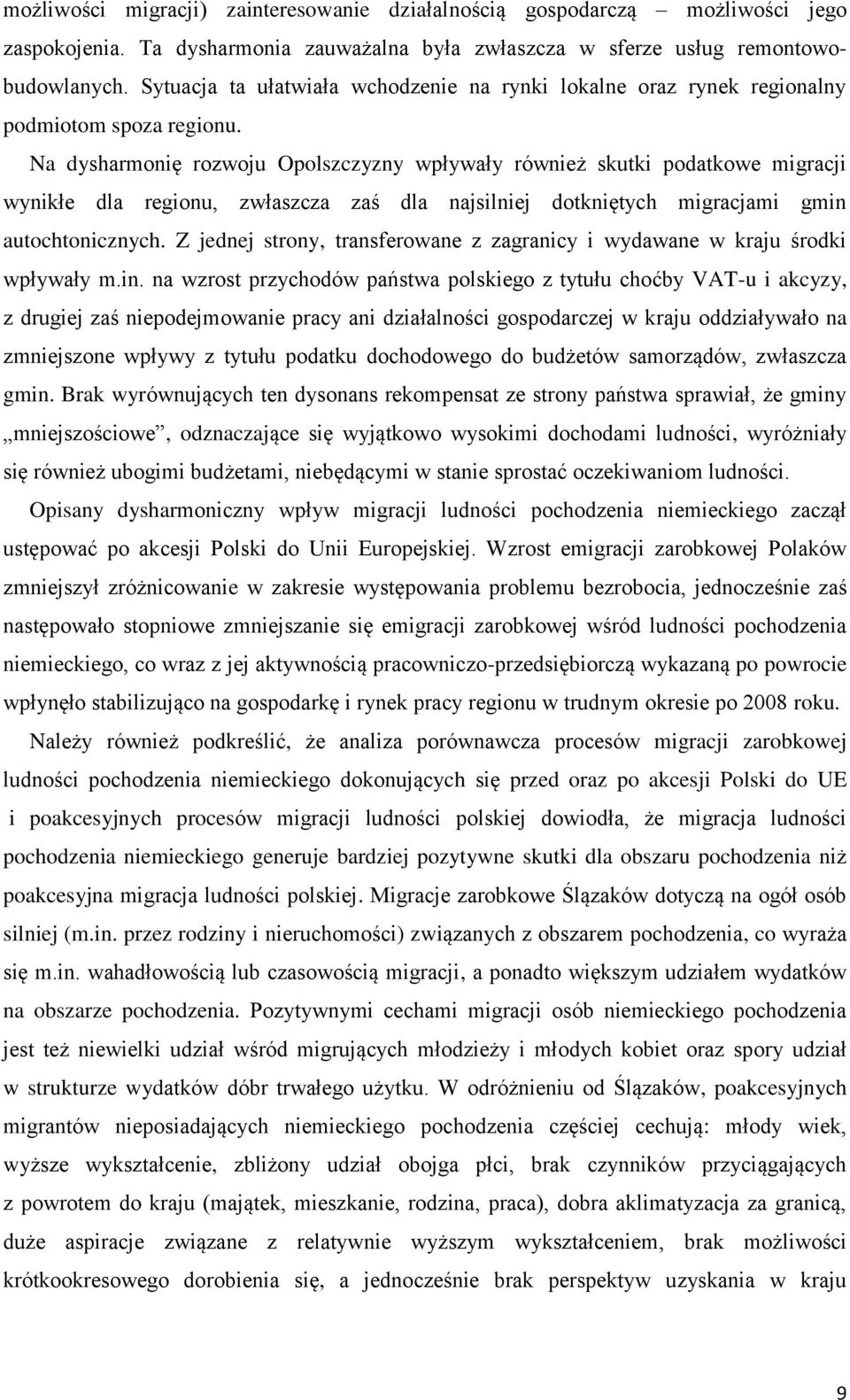 Na dysharmonię rozwoju Opolszczyzny wpływały również skutki podatkowe migracji wynikłe dla regionu, zwłaszcza zaś dla najsilniej dotkniętych migracjami gmin autochtonicznych.