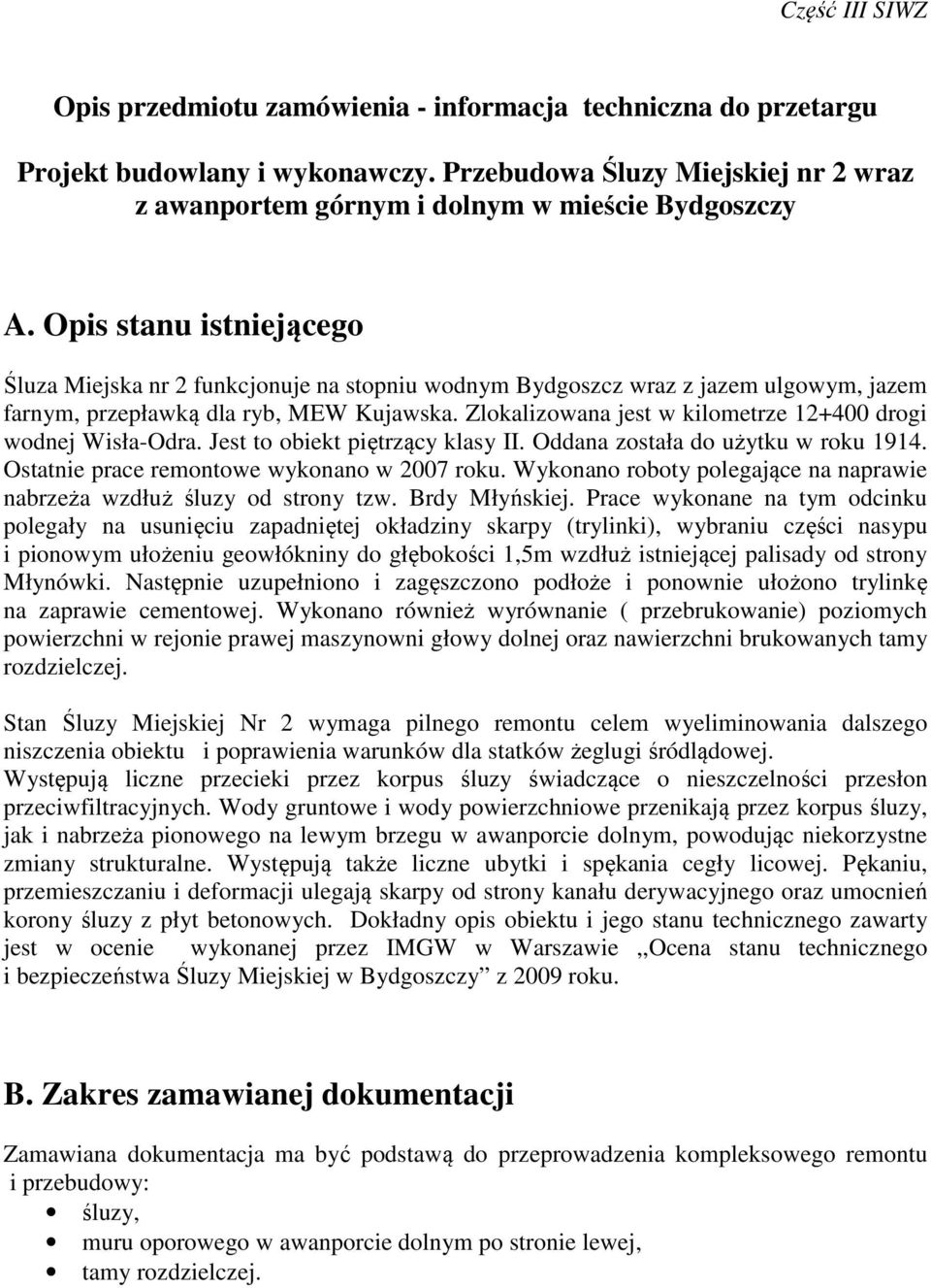 Zlokalizowana jest w kilometrze 12+400 drogi wodnej Wisła-Odra. Jest to obiekt piętrzący klasy II. Oddana została do użytku w roku 1914. Ostatnie prace remontowe wykonano w 2007 roku.