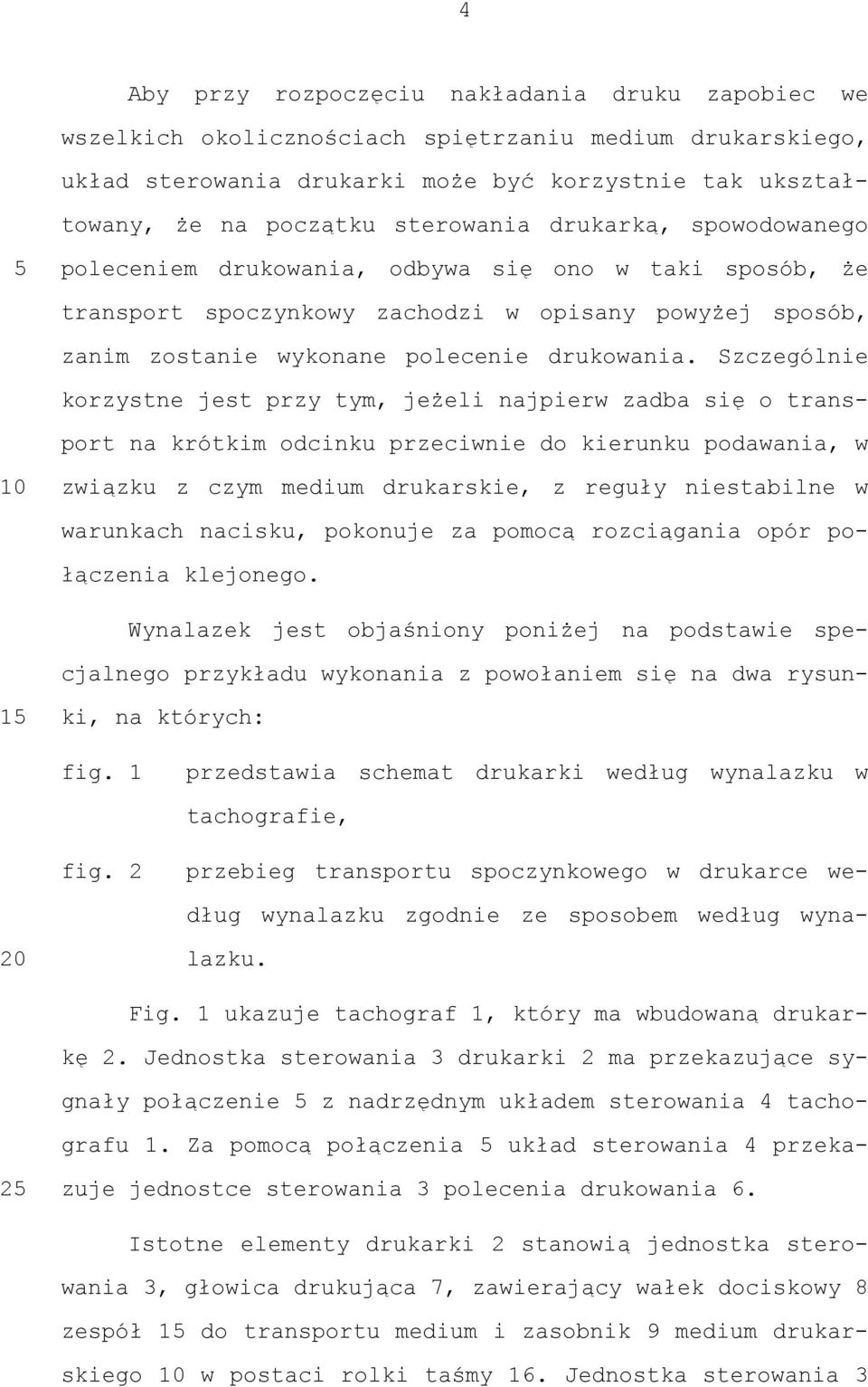 Szczególnie korzystne jest przy tym, jeżeli najpierw zadba się o transport na krótkim odcinku przeciwnie do kierunku podawania, w 10 związku z czym medium drukarskie, z reguły niestabilne w 15