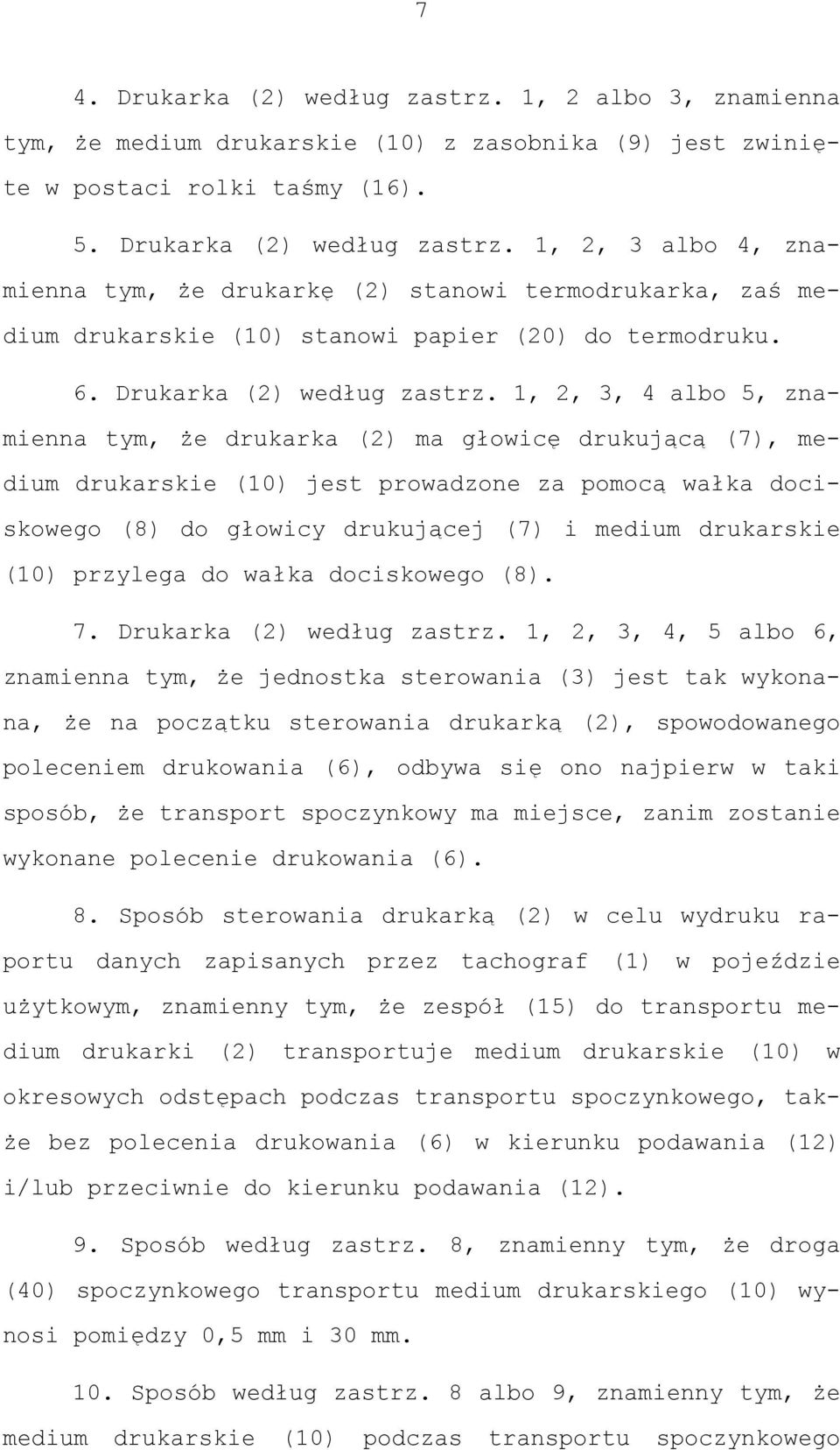 1, 2, 3, 4 albo 5, znamienna tym, że drukarka (2) ma głowicę drukującą (7), medium drukarskie (10) jest prowadzone za pomocą wałka dociskowego (8) do głowicy drukującej (7) i medium drukarskie (10)