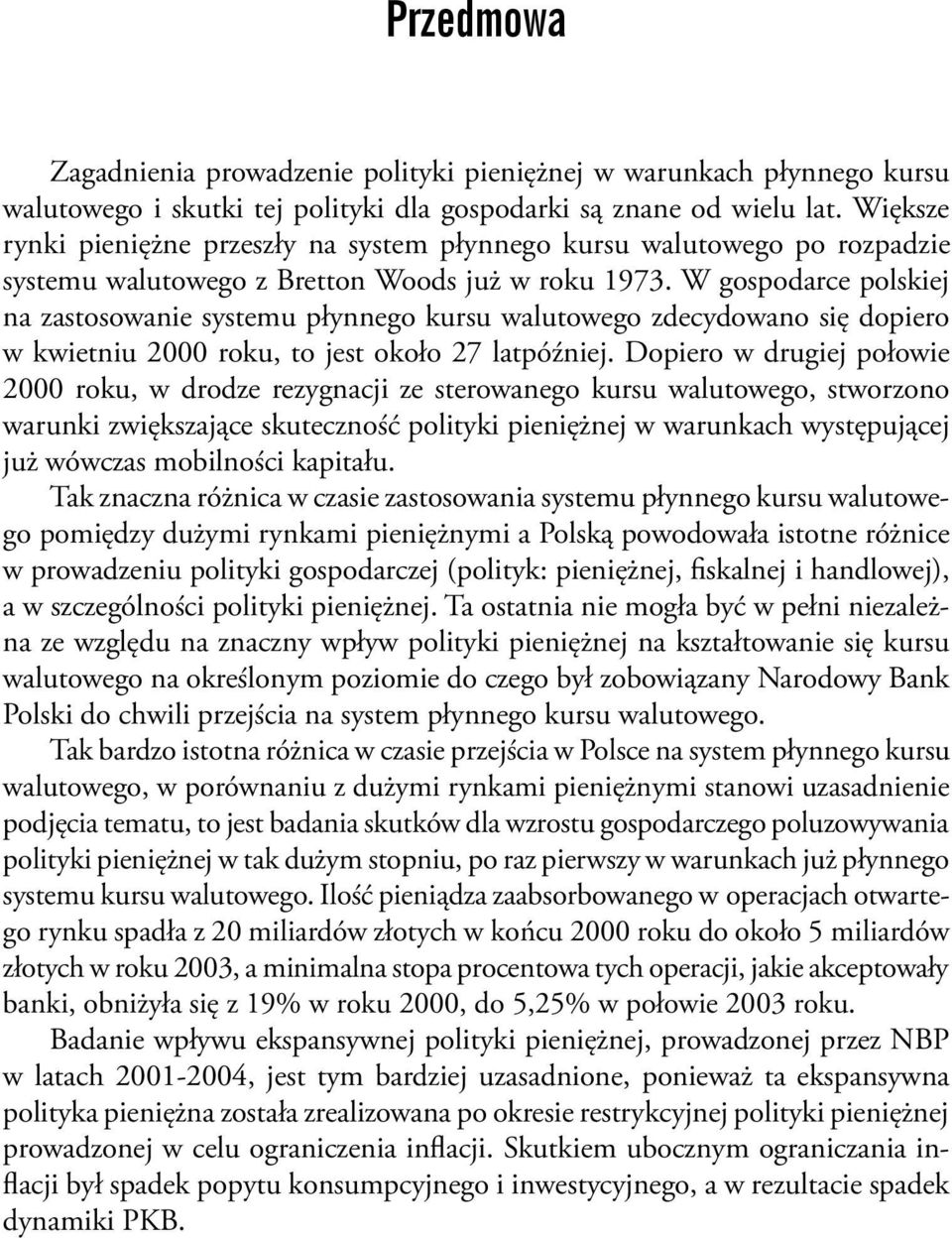 W gospodarce polskiej na zastosowanie systemu płynnego kursu walutowego zdecydowano się dopiero w kwietniu 2000 roku, to jest około 27 latpóźniej.