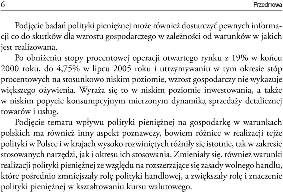 gospodarczy nie wykazuje większego ożywienia. Wyraża się to w niskim poziomie inwestowania, a także w niskim popycie konsumpcyjnym mierzonym dynamiką sprzedaży detalicznej towarów i usług.