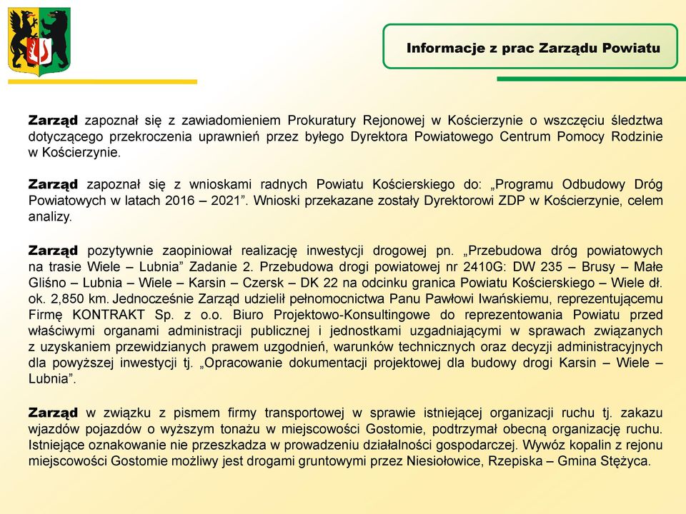 Wnioski przekazane zostały Dyrektorowi ZDP w Kościerzynie, celem analizy. Zarząd pozytywnie zaopiniował realizację inwestycji drogowej pn. Przebudowa dróg powiatowych na trasie Wiele Lubnia Zadanie 2.