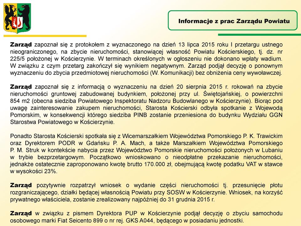 Zarząd podjął decyzję o ponownym wyznaczeniu do zbycia przedmiotowej nieruchomości (W. Komunikacji) bez obniżenia ceny wywoławczej.