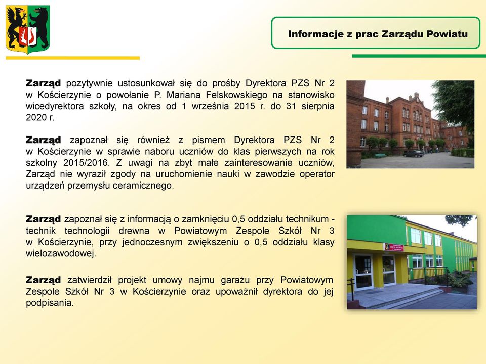 Z uwagi na zbyt małe zainteresowanie uczniów, Zarząd nie wyraził zgody na uruchomienie nauki w zawodzie operator urządzeń przemysłu ceramicznego.