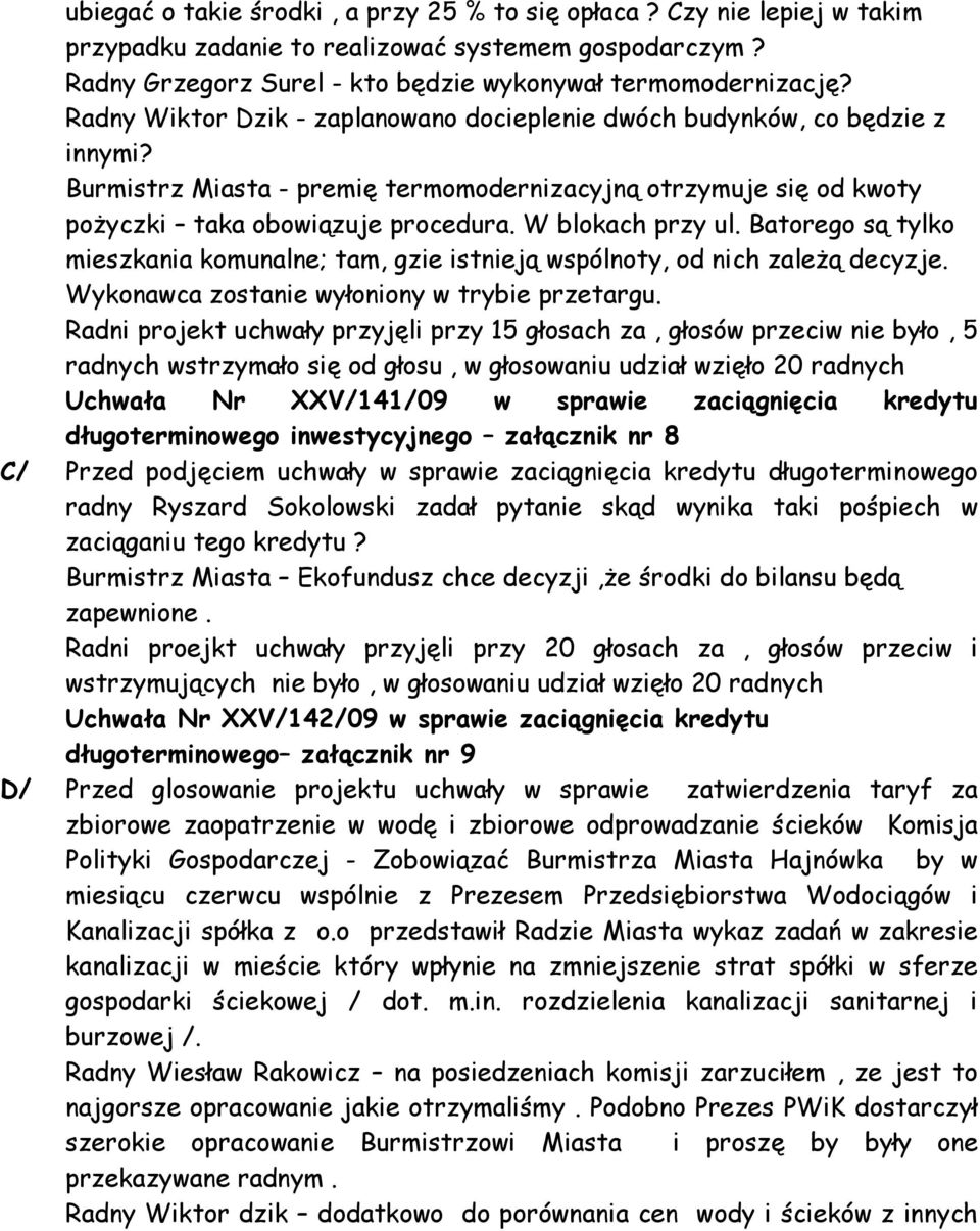 W blokach przy ul. Batorego są tylko mieszkania komunalne; tam, gzie istnieją wspólnoty, od nich zaleŝą decyzje. Wykonawca zostanie wyłoniony w trybie przetargu.