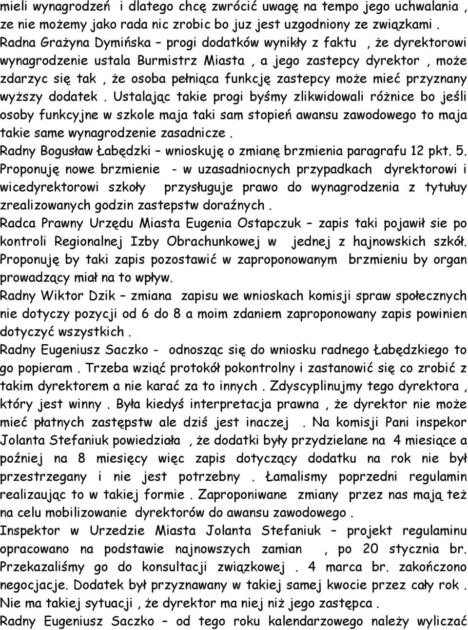 mieć przyznany wyŝszy dodatek. Ustalając takie progi byśmy zlikwidowali róŝnice bo jeśli osoby funkcyjne w szkole maja taki sam stopień awansu zawodowego to maja takie same wynagrodzenie zasadnicze.