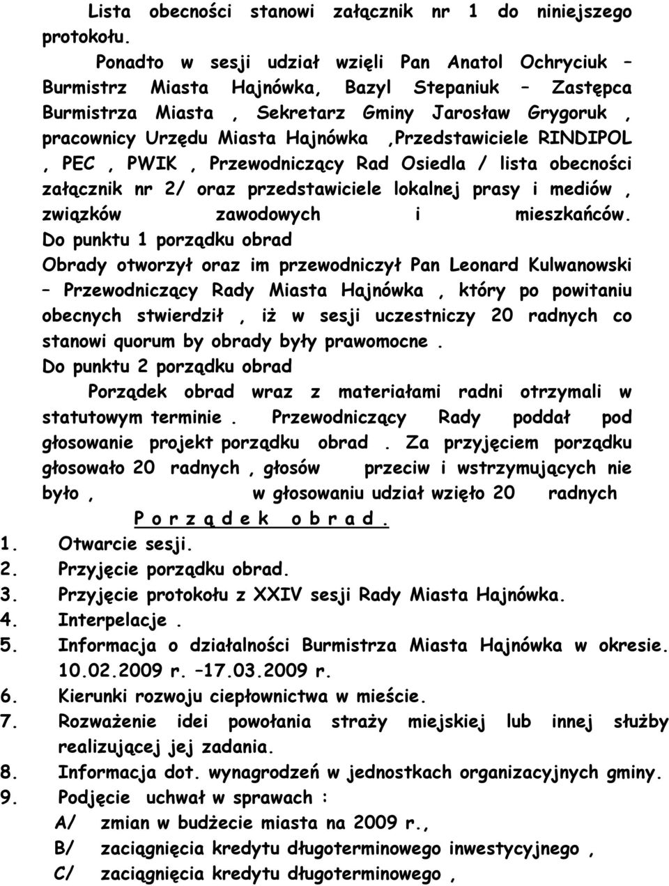 Hajnówka,Przedstawiciele RINDIPOL, PEC, PWIK, Przewodniczący Rad Osiedla / lista obecności załącznik nr 2/ oraz przedstawiciele lokalnej prasy i mediów, związków zawodowych i mieszkańców.