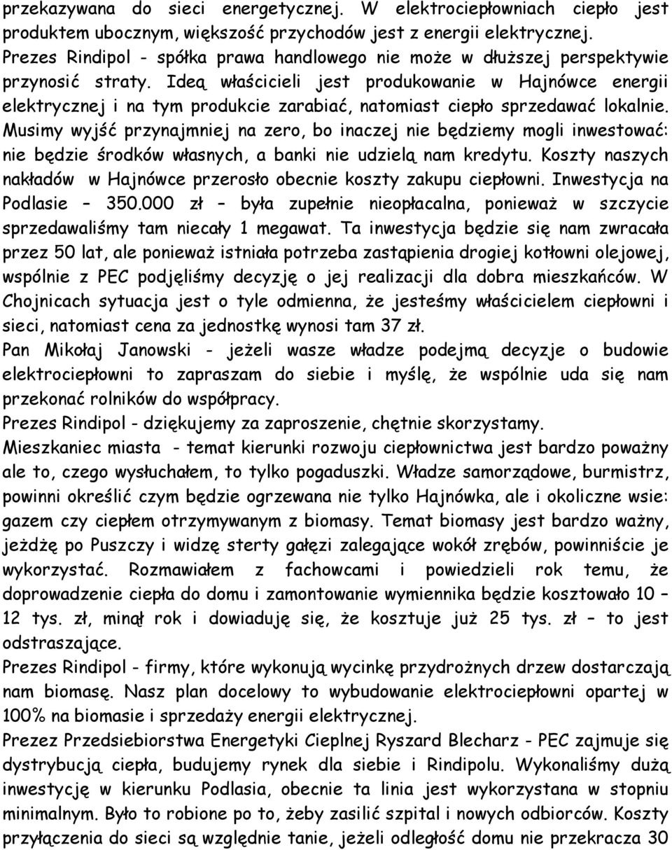Ideą właścicieli jest produkowanie w Hajnówce energii elektrycznej i na tym produkcie zarabiać, natomiast ciepło sprzedawać lokalnie.