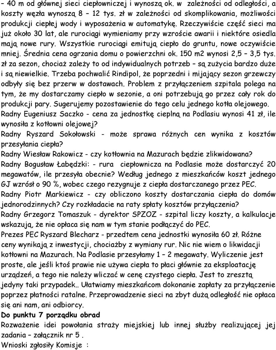 Rzeczywiście część sieci ma juŝ około 30 lat, ale rurociągi wymieniamy przy wzroście awarii i niektóre osiedla mają nowe rury. Wszystkie rurociągi emitują ciepło do gruntu, nowe oczywiście mniej.