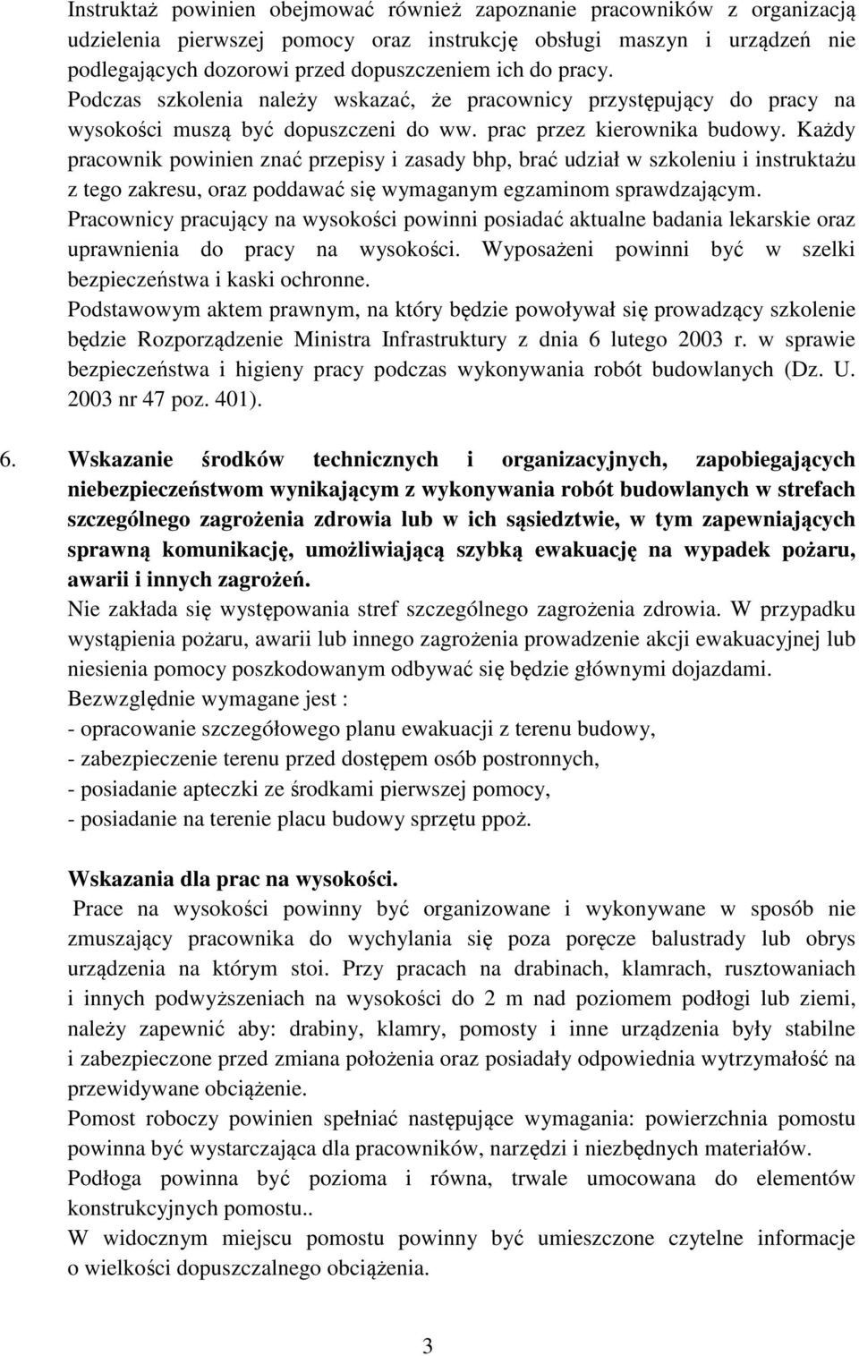 Każdy pracownik powinien znać przepisy i zasady bhp, brać udział w szkoleniu i instruktażu z tego zakresu, oraz poddawać się wymaganym egzaminom sprawdzającym.