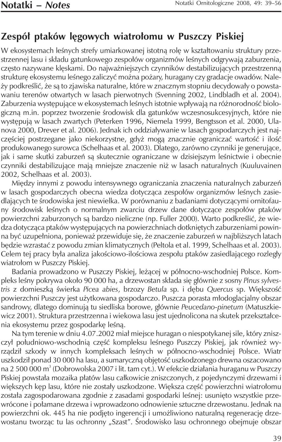 Do najważniejszych czynników destabilizujących przestrzenną strukturę ekosystemu leśnego zaliczyć można pożary, huragany czy gradacje owadów.