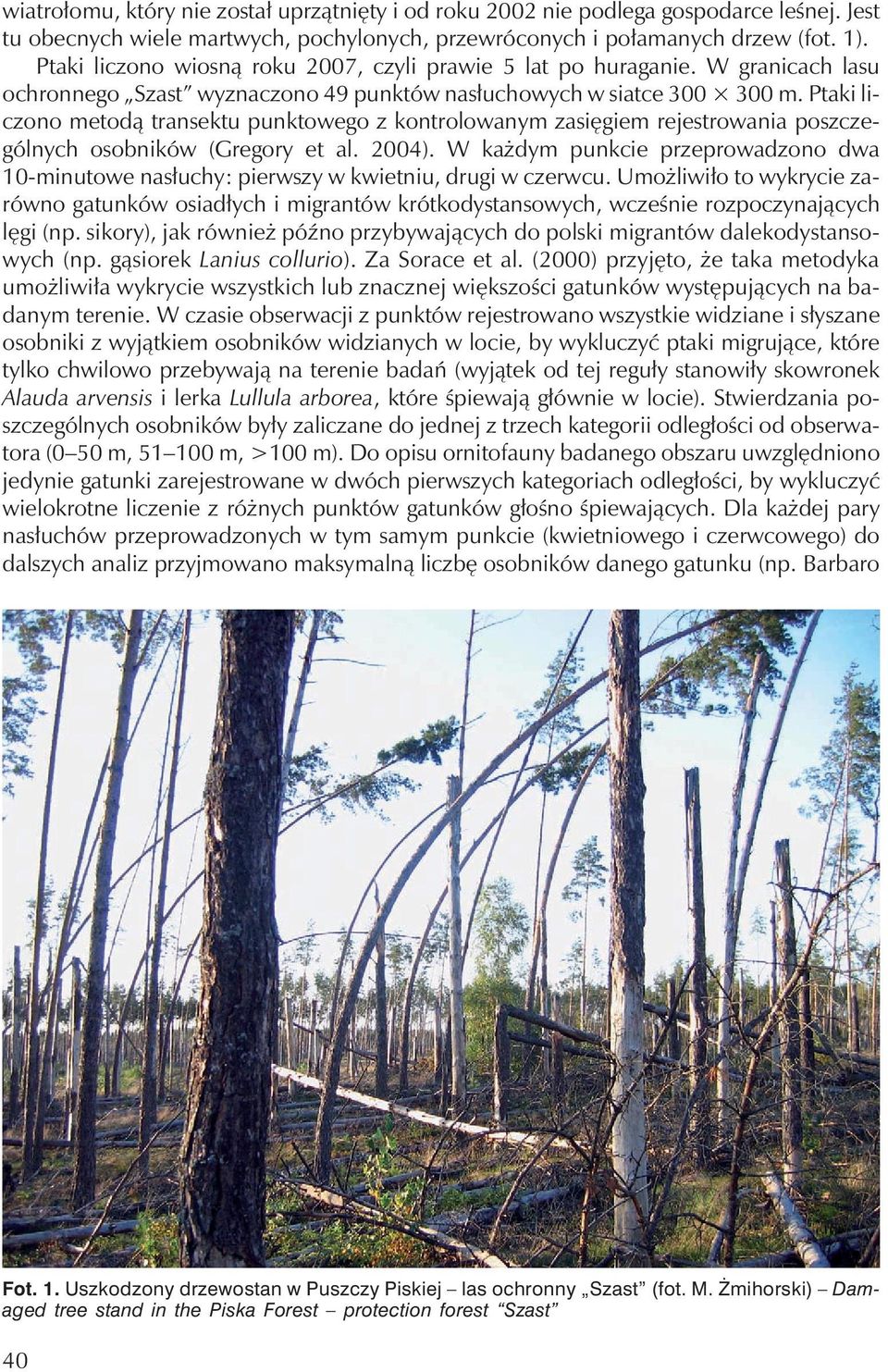 Ptaki liczono metodą transektu punktowego z kontrolowanym zasięgiem rejestrowania poszczególnych osobników (Gregory et al. 2004).